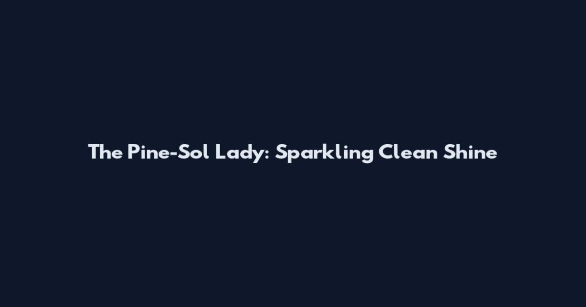 The Pine-Sol Lady: Sparkling Clean Shine