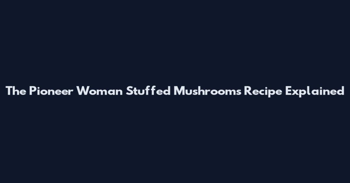 The Pioneer Woman Stuffed Mushrooms Recipe Explained