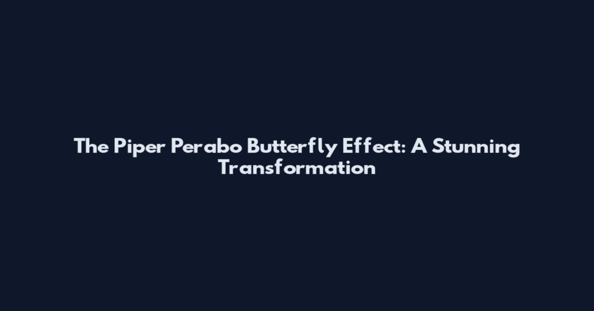 The Piper Perabo Butterfly Effect: A Stunning Transformation