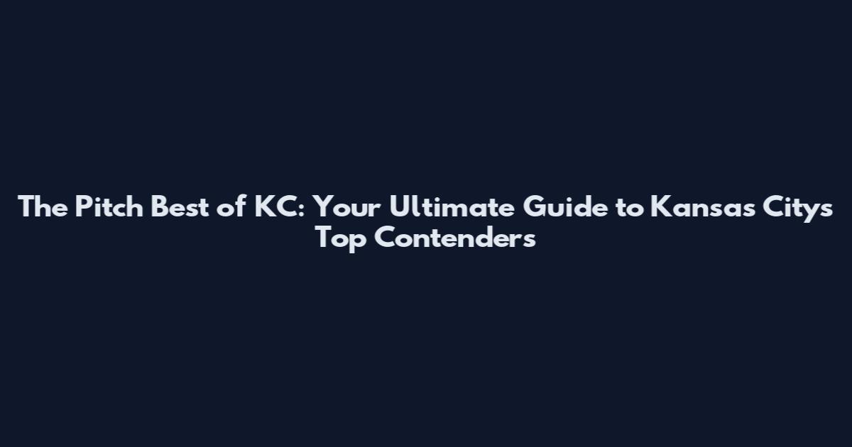 The Pitch Best of KC: Your Ultimate Guide to Kansas City's Top Contenders