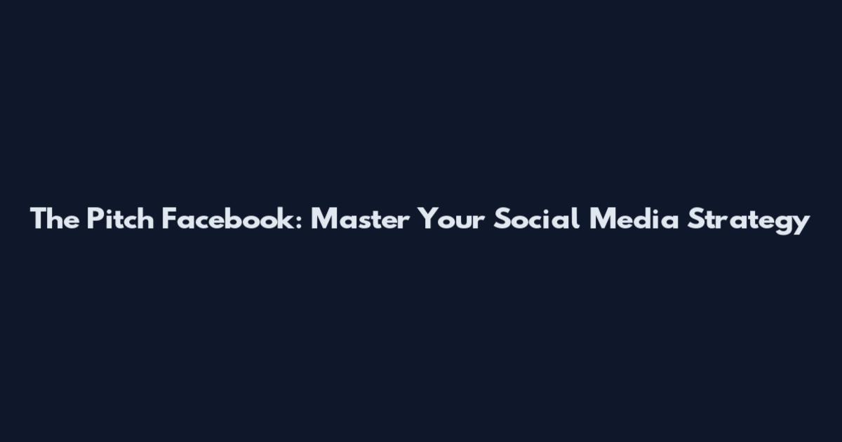 The Pitch Facebook: Master Your Social Media Strategy