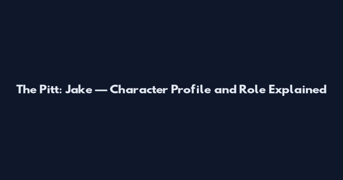 The Pitt: Jake — Character Profile and Role Explained