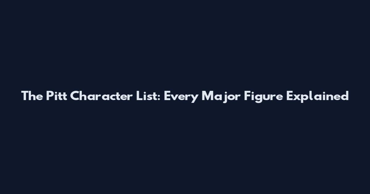 The Pitt Character List: Every Major Figure Explained
