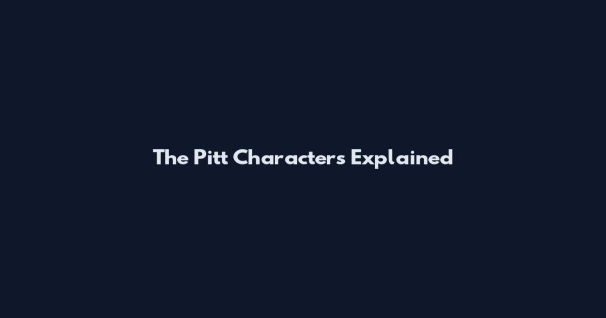 The Pitt Characters Explained