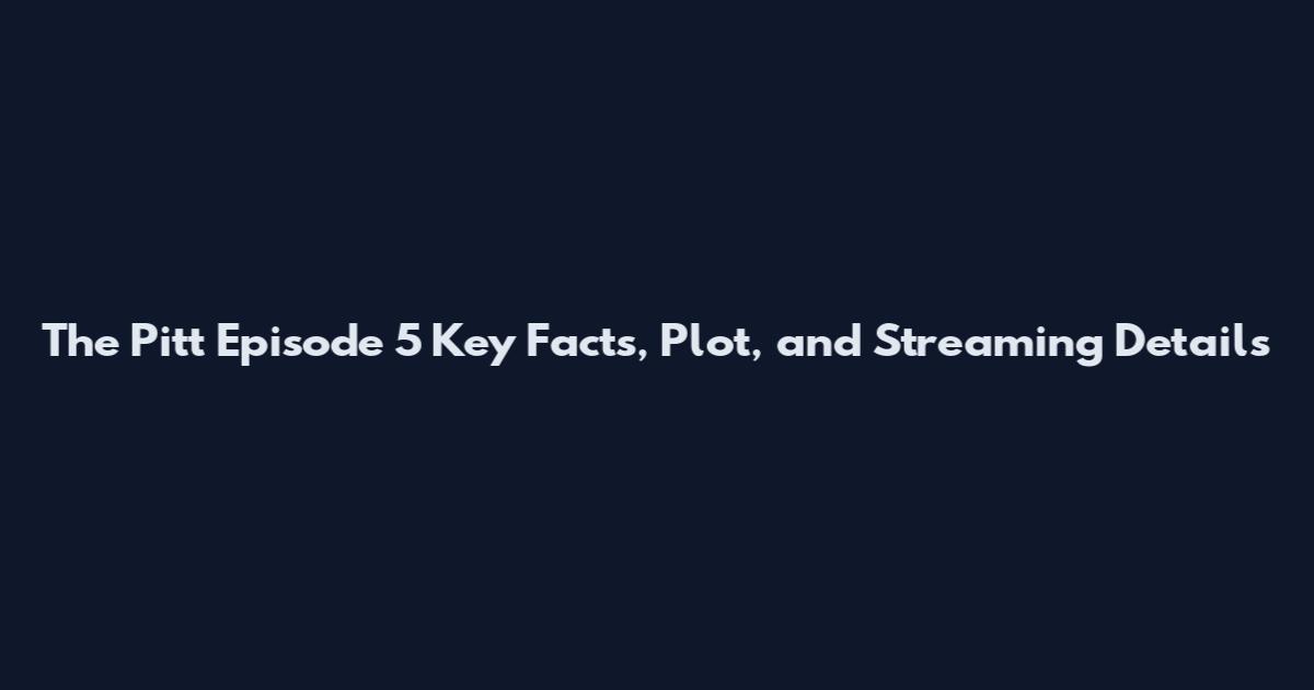 The Pitt Episode 5 Key Facts, Plot, and Streaming Details