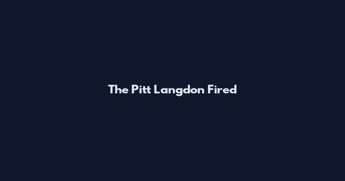 The Pitt Langdon Fired