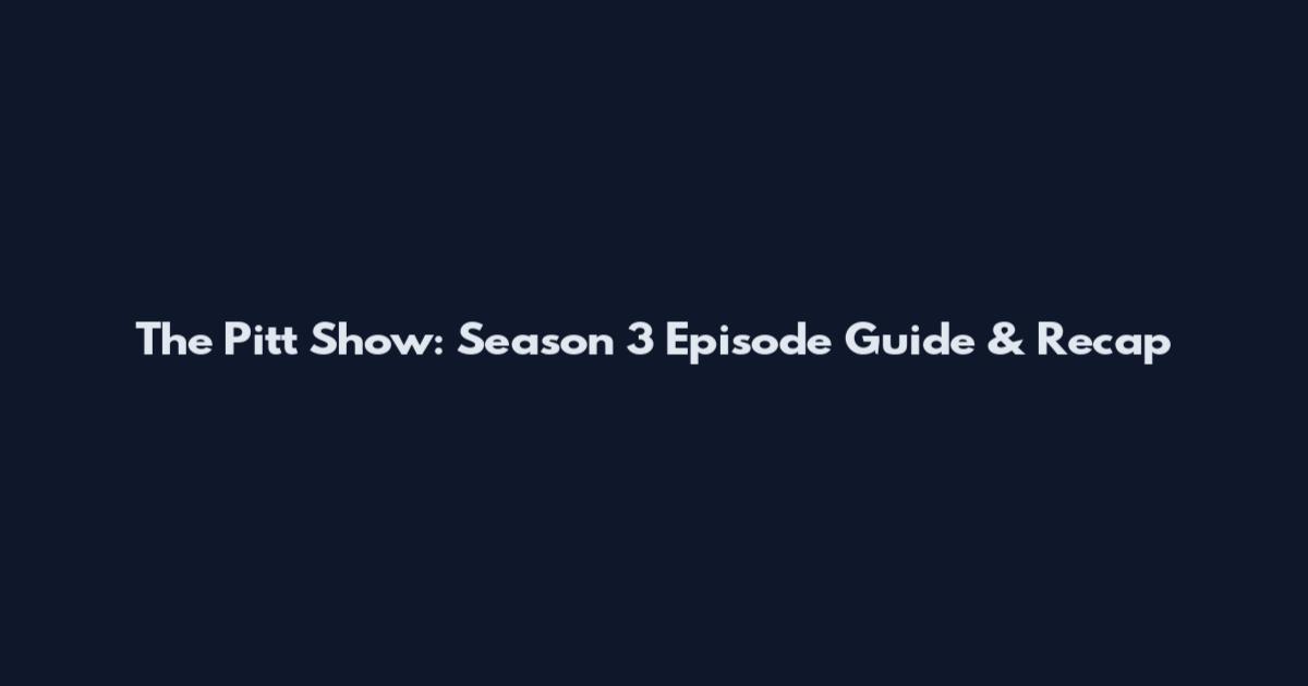 The Pitt Show: Season 3 Episode Guide & Recap