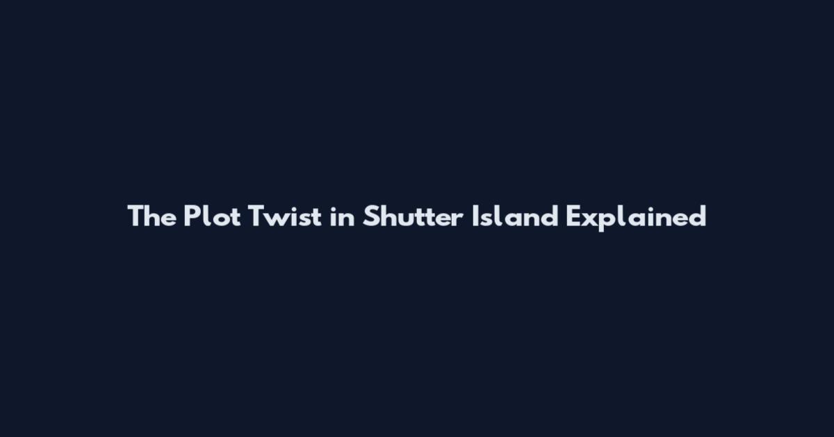 The Plot Twist in Shutter Island Explained