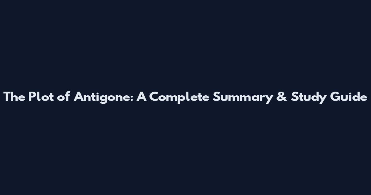 The Plot of Antigone: A Complete Summary & Study Guide