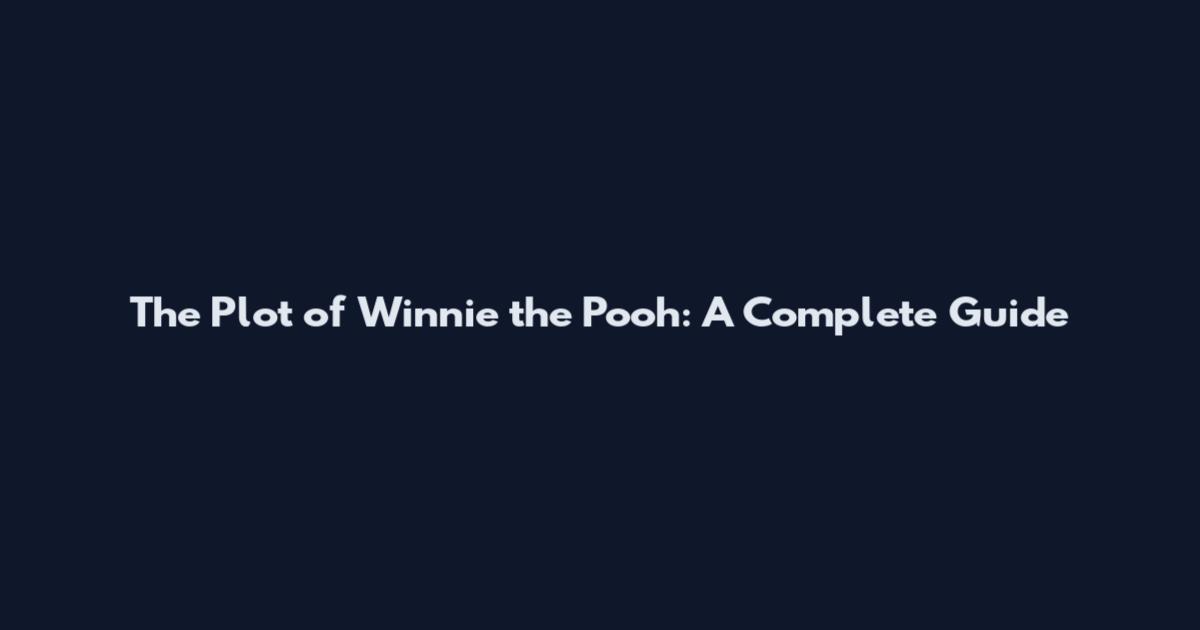 The Plot of Winnie the Pooh: A Complete Guide