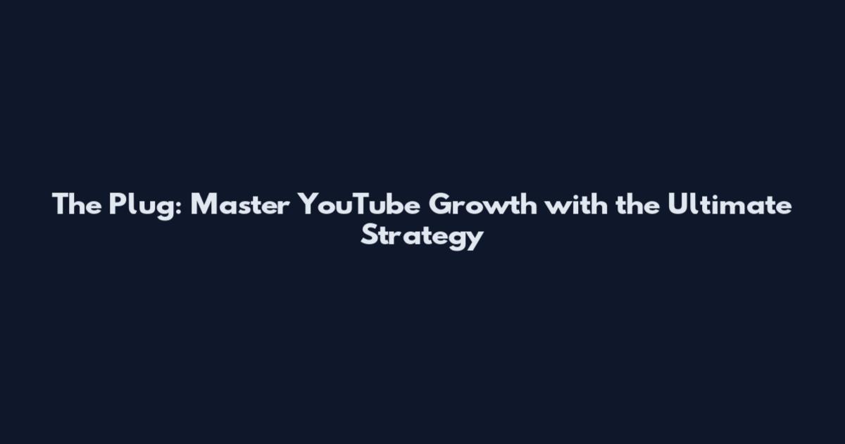 The Plug: Master YouTube Growth with the Ultimate Strategy