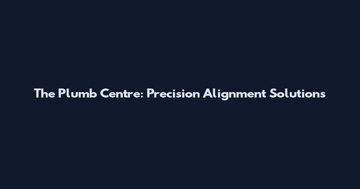 The Plumb Centre: Precision Alignment Solutions