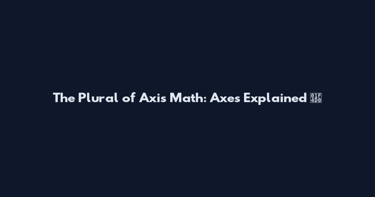 The Plural of Axis Math: Axes Explained 📐