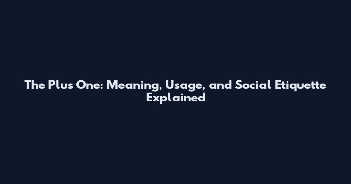 The Plus One: Meaning, Usage, and Social Etiquette Explained