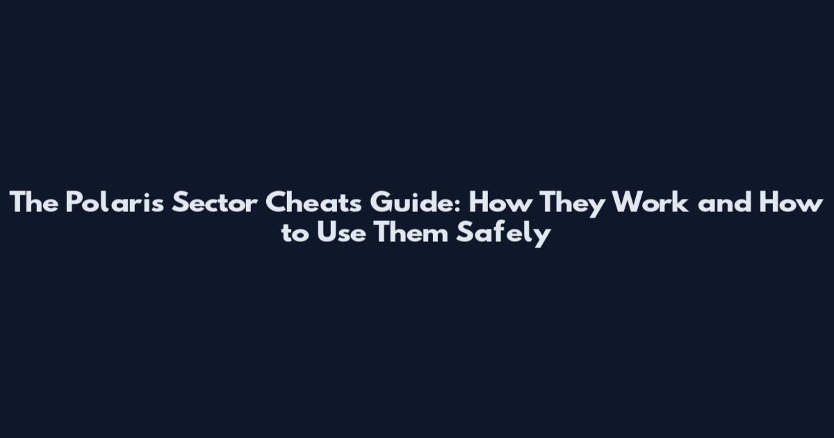The Polaris Sector Cheats Guide: How They Work and How to Use Them Safely