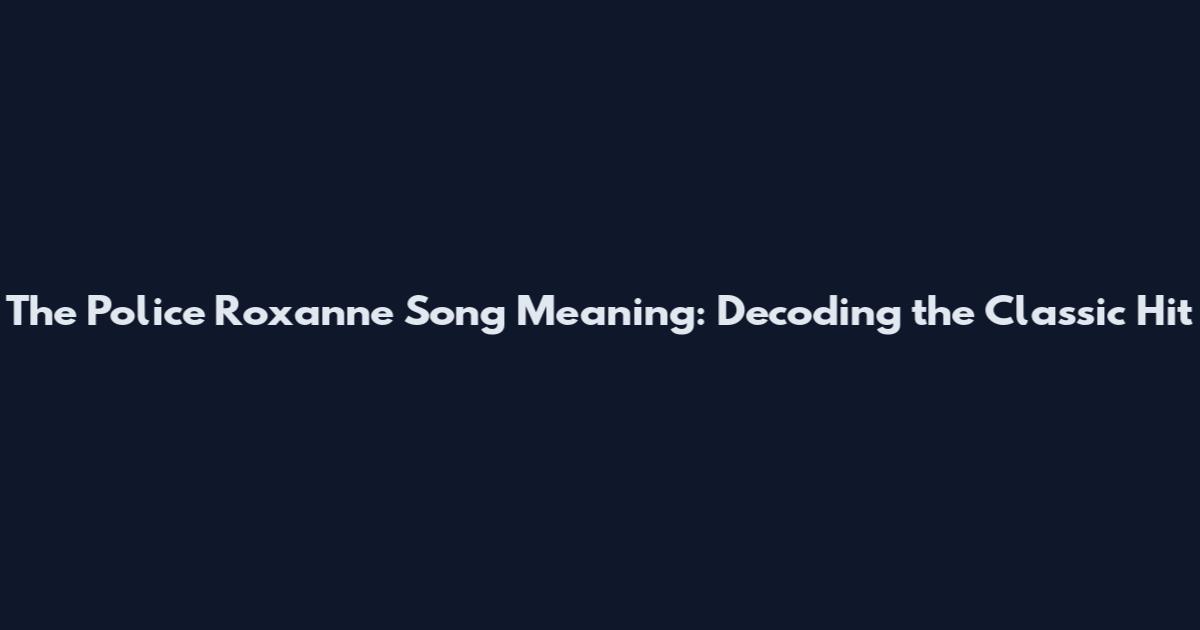 The Police Roxanne Song Meaning: Decoding the Classic Hit