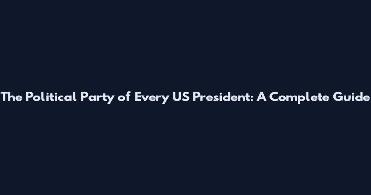 The Political Party of Every US President: A Complete Guide
