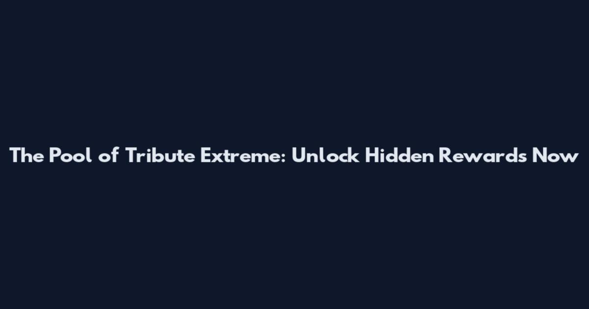 The Pool of Tribute Extreme: Unlock Hidden Rewards Now