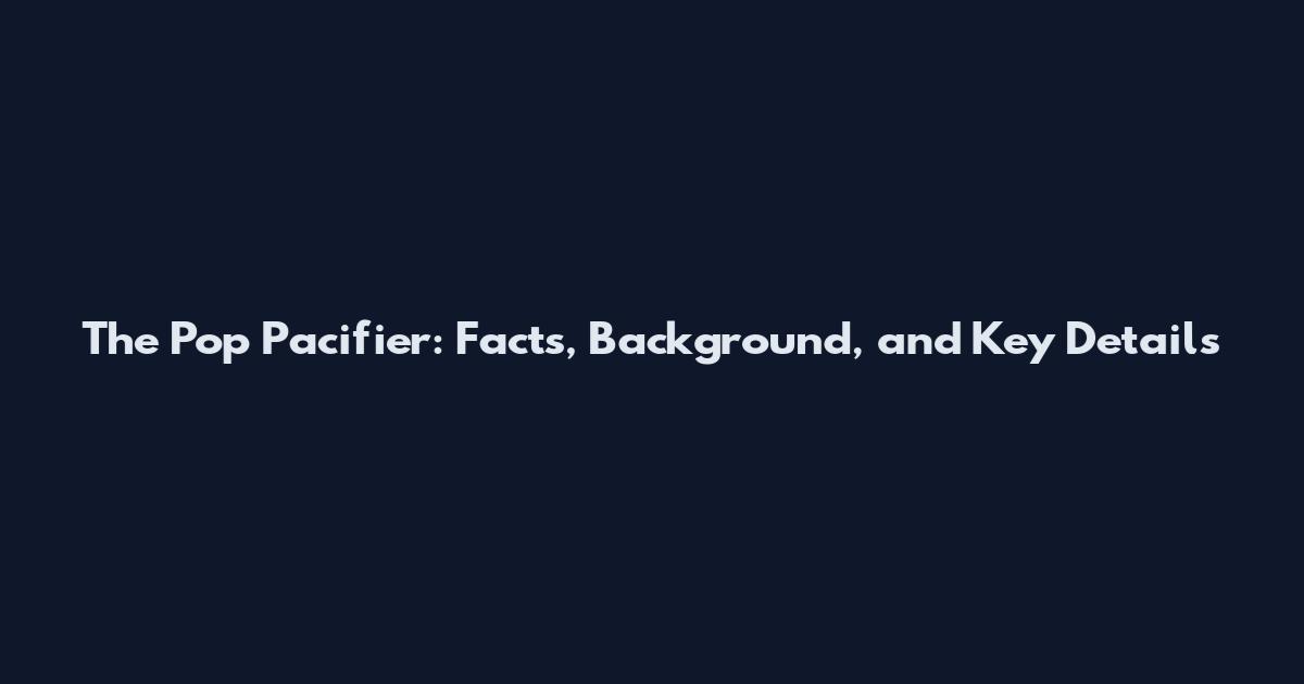 The Pop Pacifier: Facts, Background, and Key Details