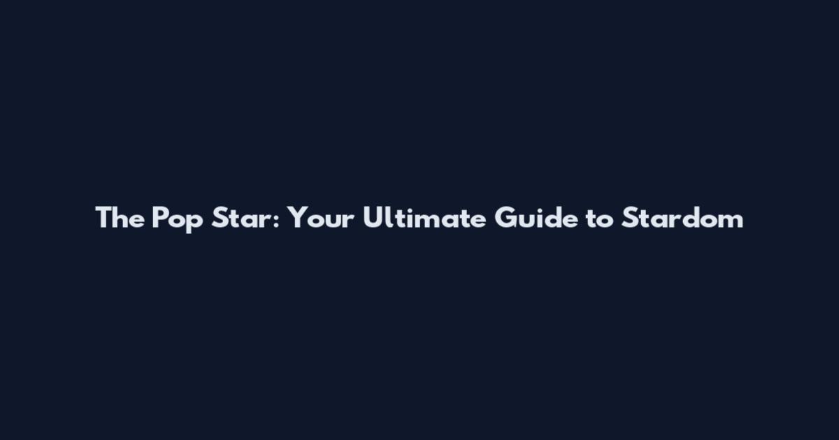 The Pop Star: Your Ultimate Guide to Stardom
