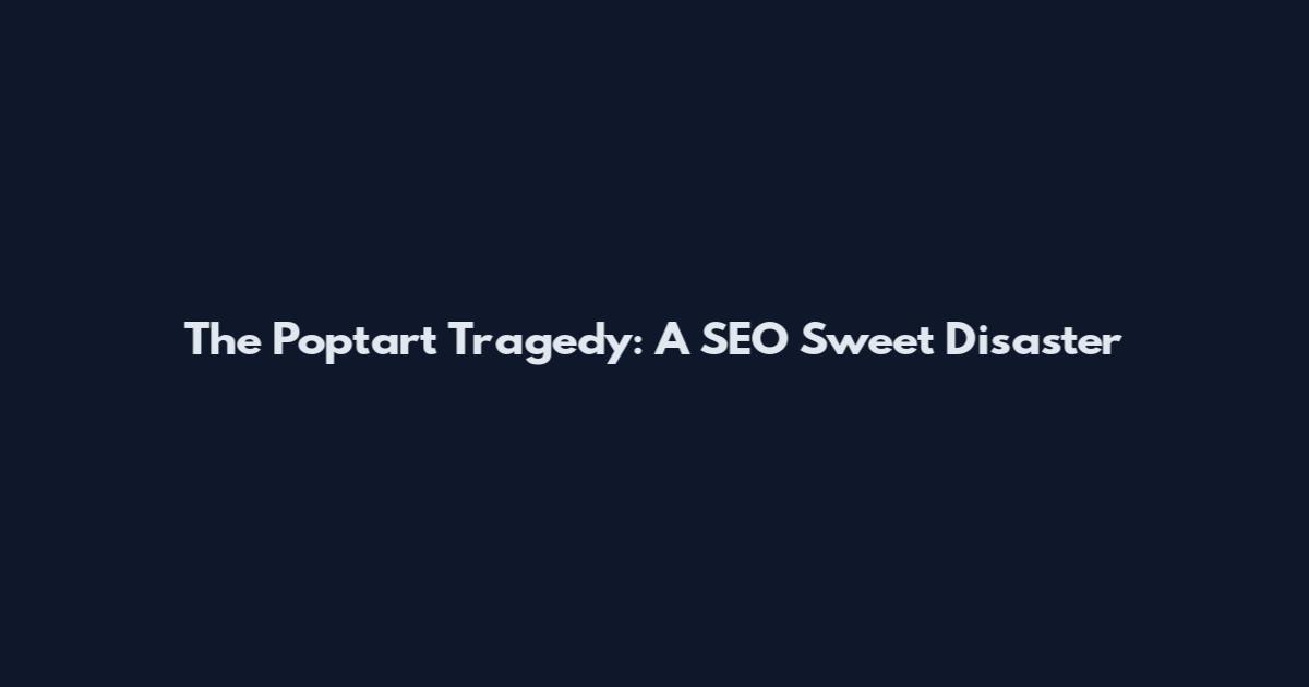 The Poptart Tragedy: A SEO Sweet Disaster