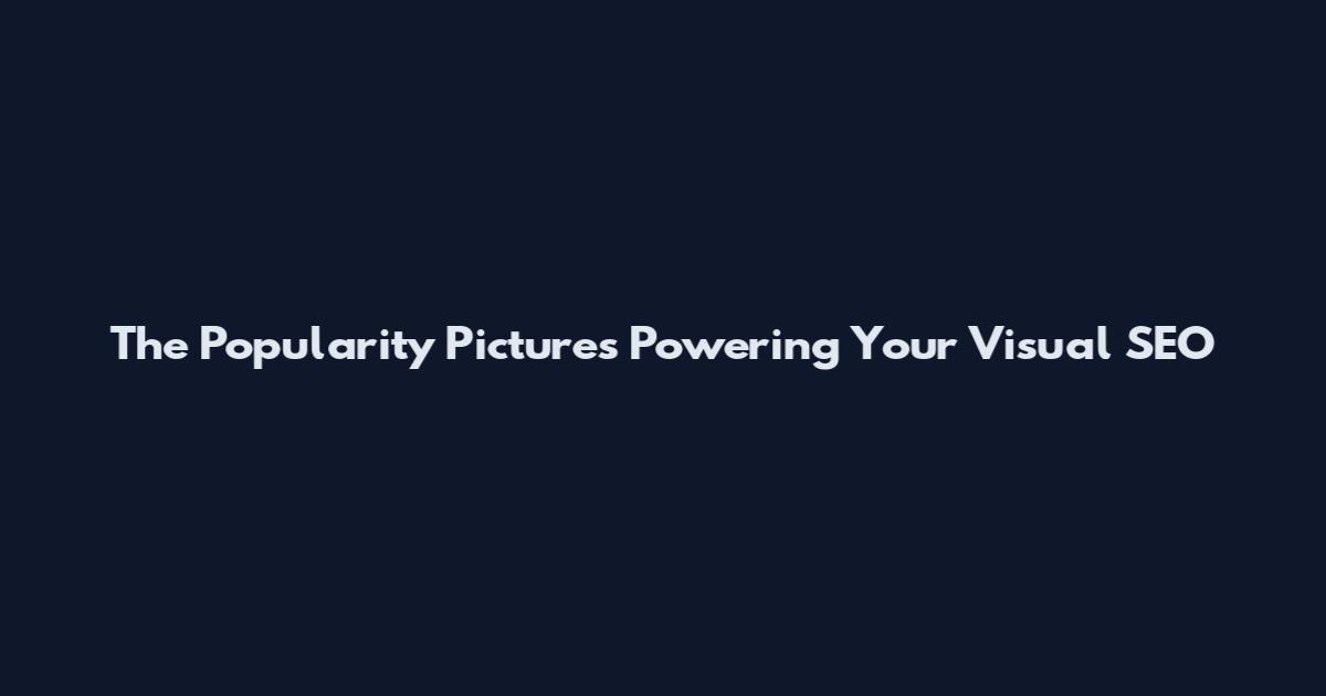 The Popularity Pictures Powering Your Visual SEO