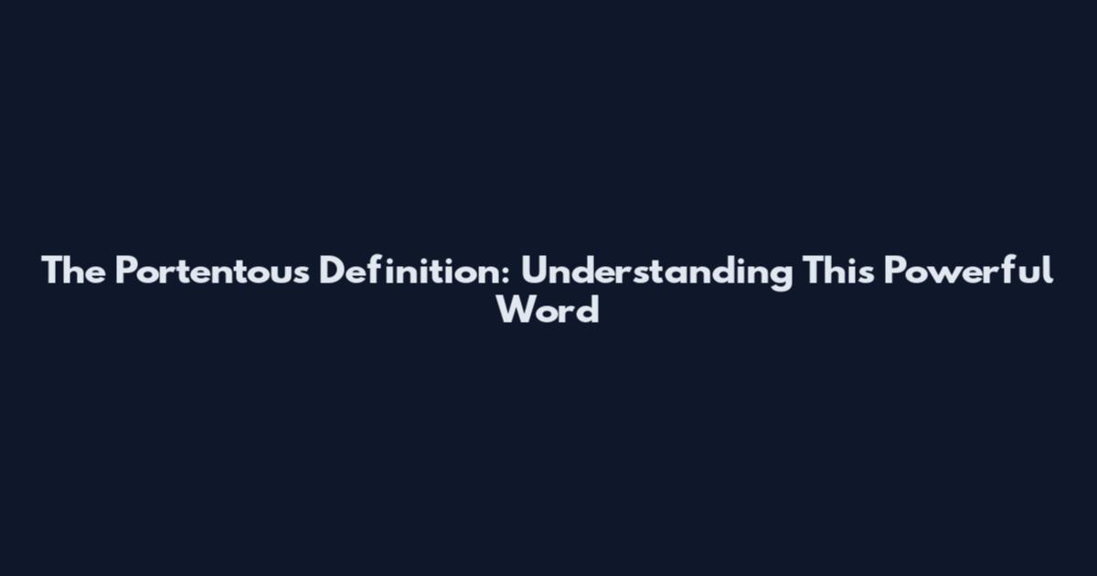 The Portentous Definition: Understanding This Powerful Word