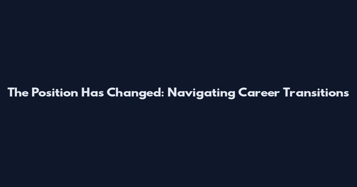 The Position Has Changed: Navigating Career Transitions