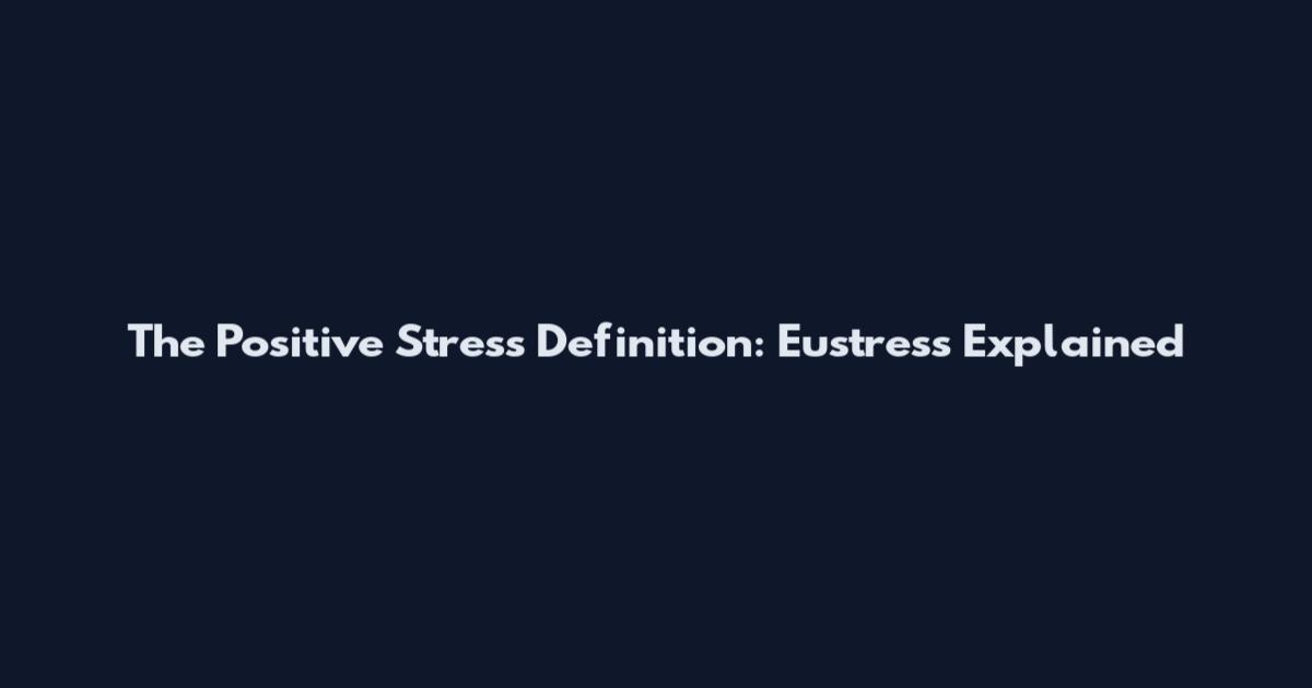 The Positive Stress Definition: Eustress Explained