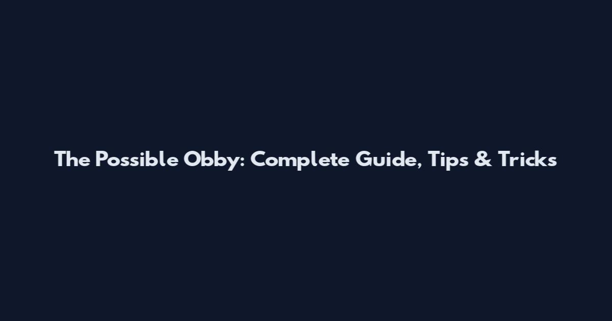 The Possible Obby: Complete Guide, Tips & Tricks