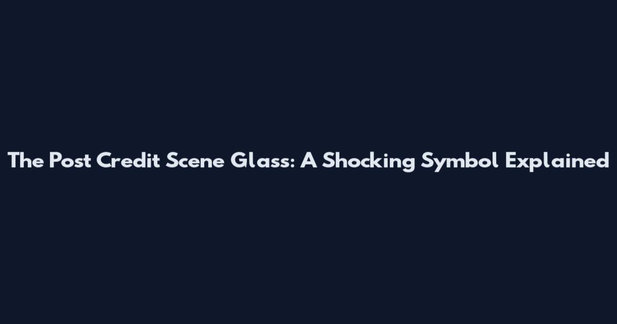 The Post Credit Scene Glass: A Shocking Symbol Explained
