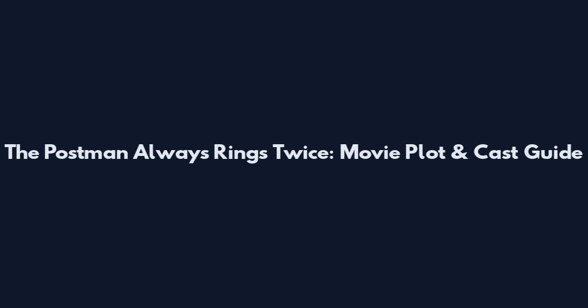 The Postman Always Rings Twice: Movie Plot & Cast Guide
