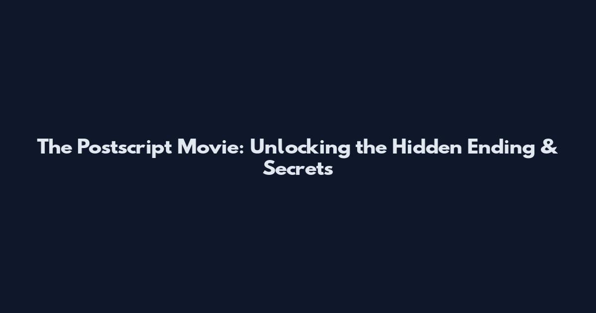 The Postscript Movie: Unlocking the Hidden Ending & Secrets