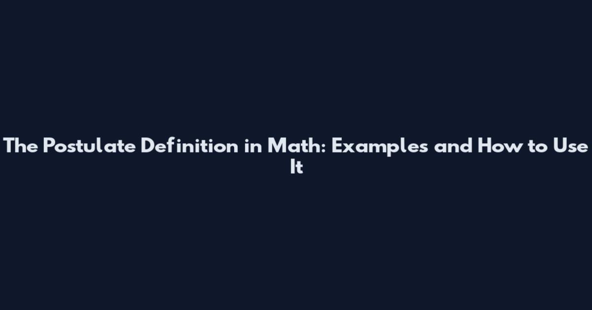 The Postulate Definition in Math: Examples and How to Use It