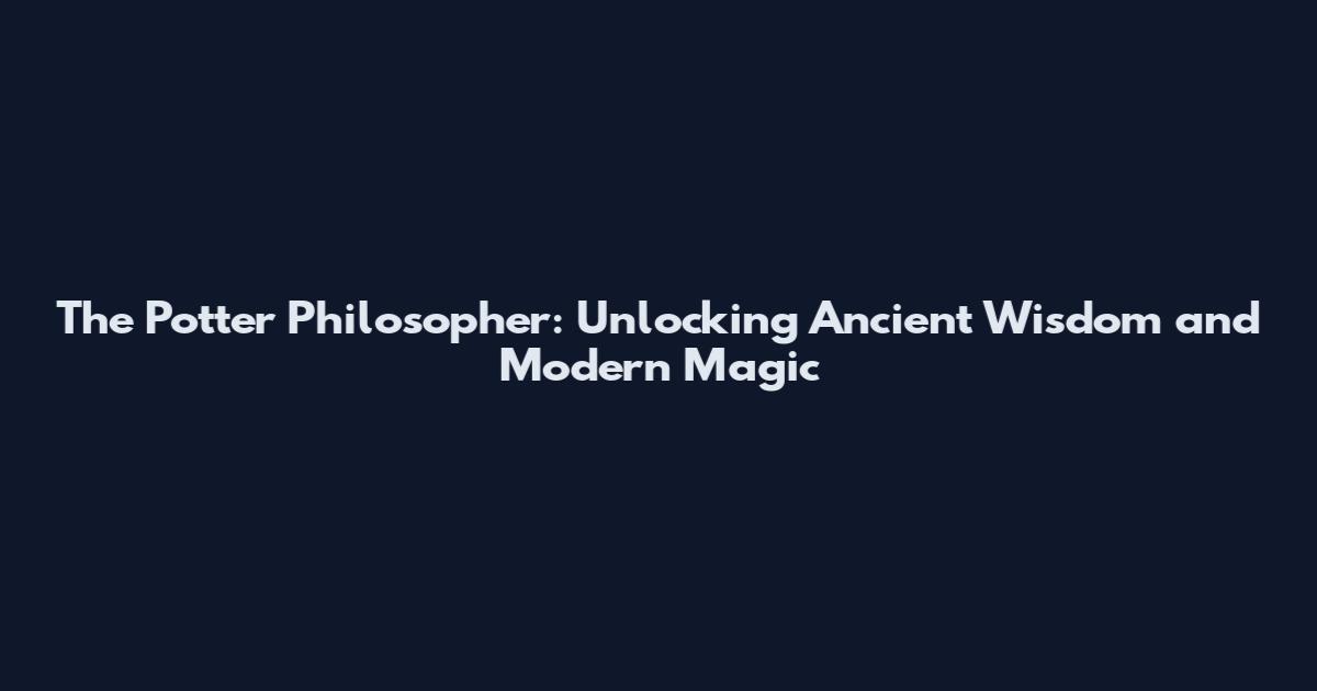 The Potter Philosopher: Unlocking Ancient Wisdom and Modern Magic