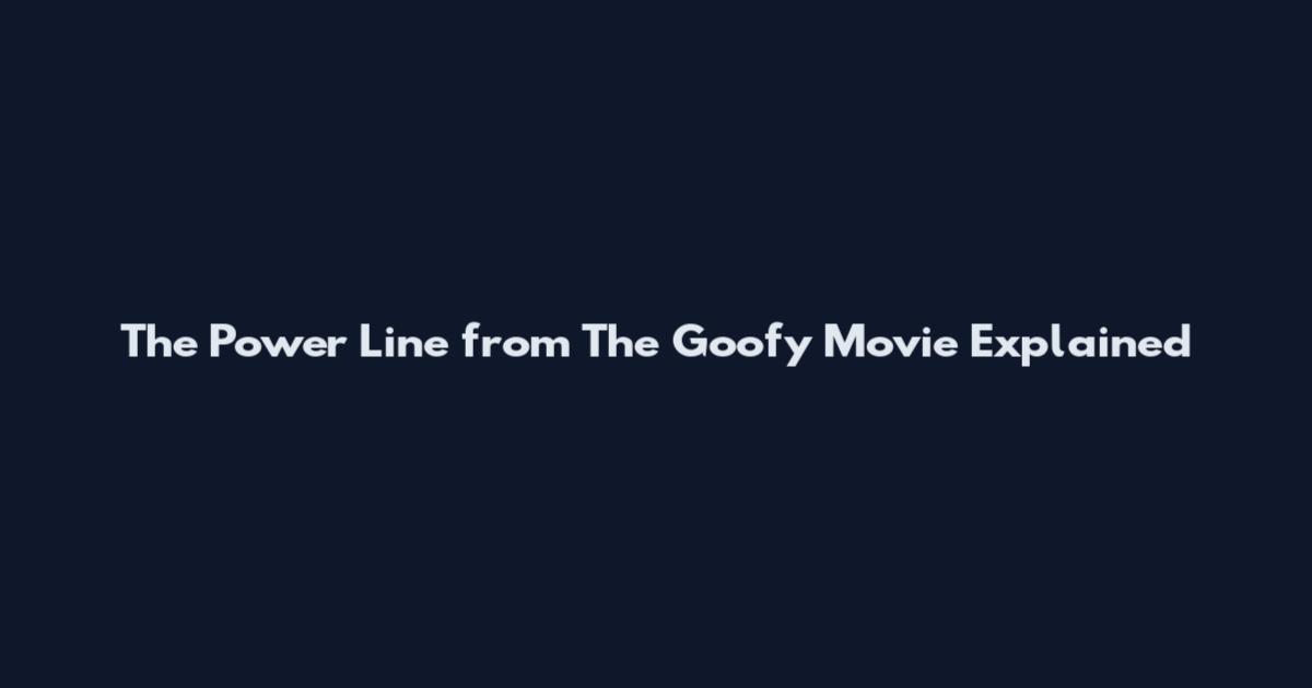 The Power Line from The Goofy Movie Explained