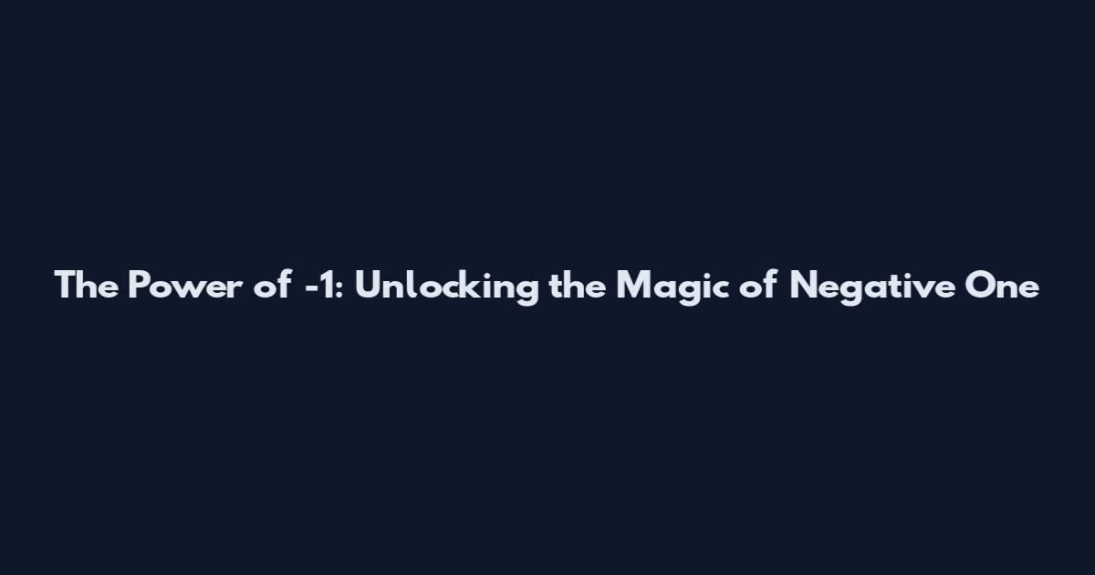 The Power of -1: Unlocking the Magic of Negative One