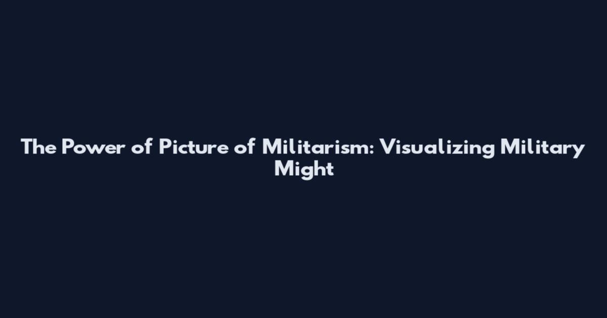 The Power of Picture of Militarism: Visualizing Military Might
