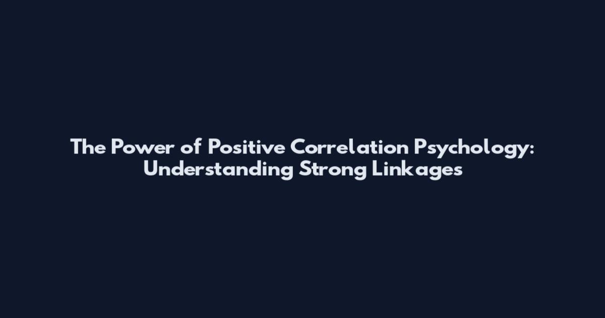 The Power of Positive Correlation Psychology: Understanding Strong Linkages
