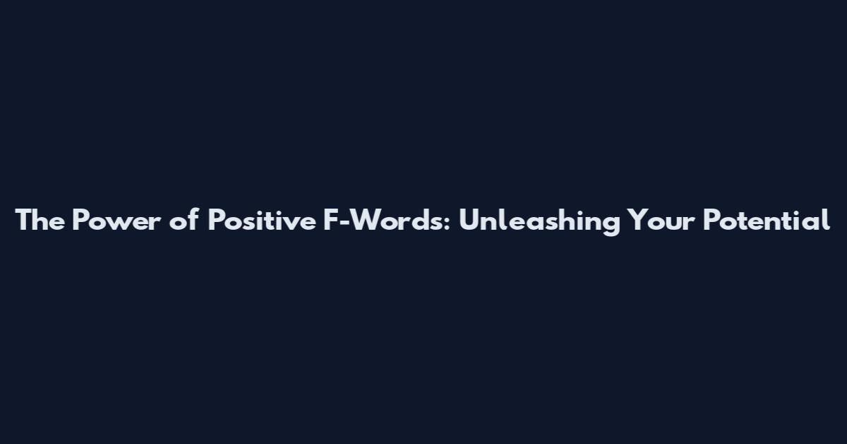 The Power of Positive F-Words: Unleashing Your Potential