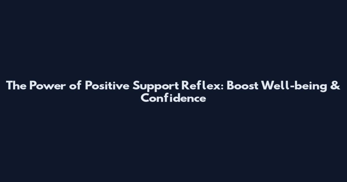 The Power of Positive Support Reflex: Boost Well-being & Confidence