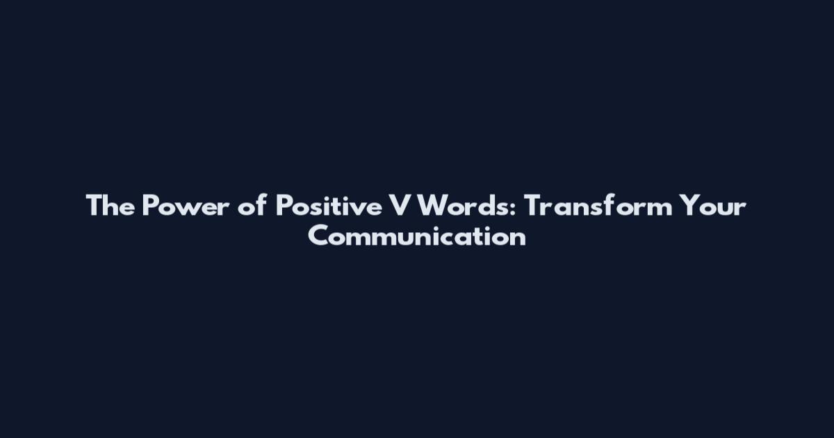 The Power of Positive V Words: Transform Your Communication