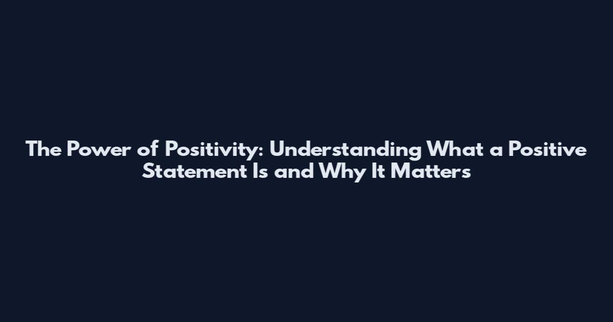 The Power of Positivity: Understanding What a Positive Statement Is and Why It Matters