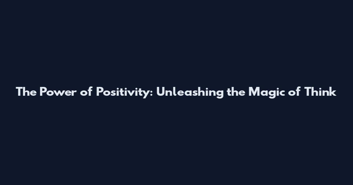 The Power of Positivity: Unleashing the Magic of Think