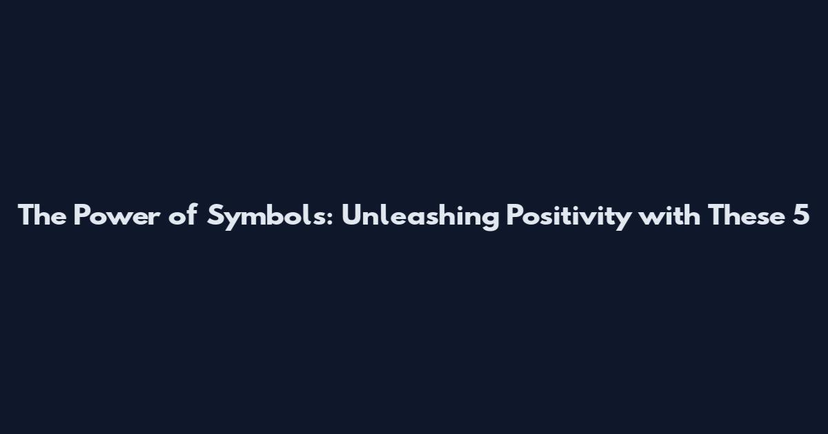 The Power of Symbols: Unleashing Positivity with These 5