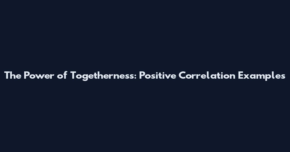 The Power of Togetherness: Positive Correlation Examples