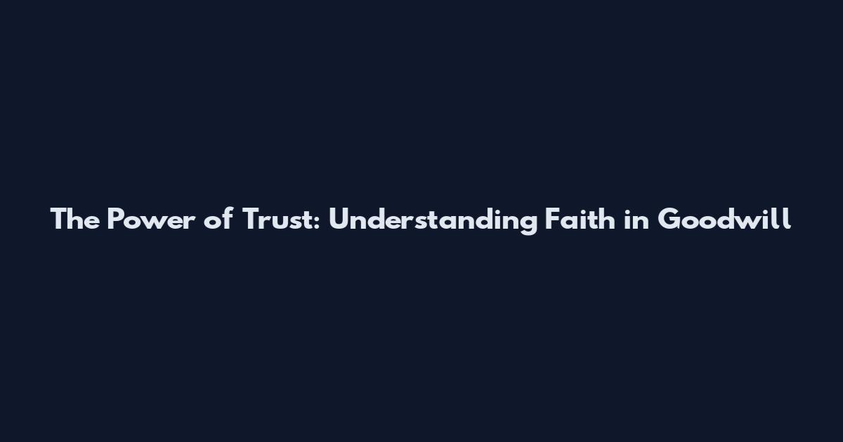 The Power of Trust: Understanding Faith in Goodwill