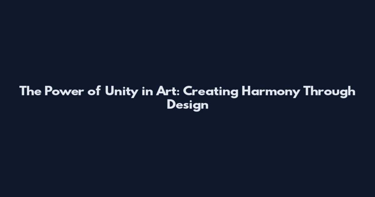 The Power of Unity in Art: Creating Harmony Through Design