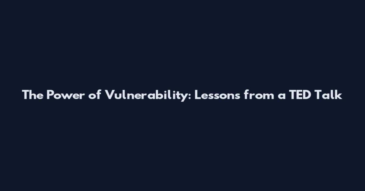 The Power of Vulnerability: Lessons from a TED Talk
