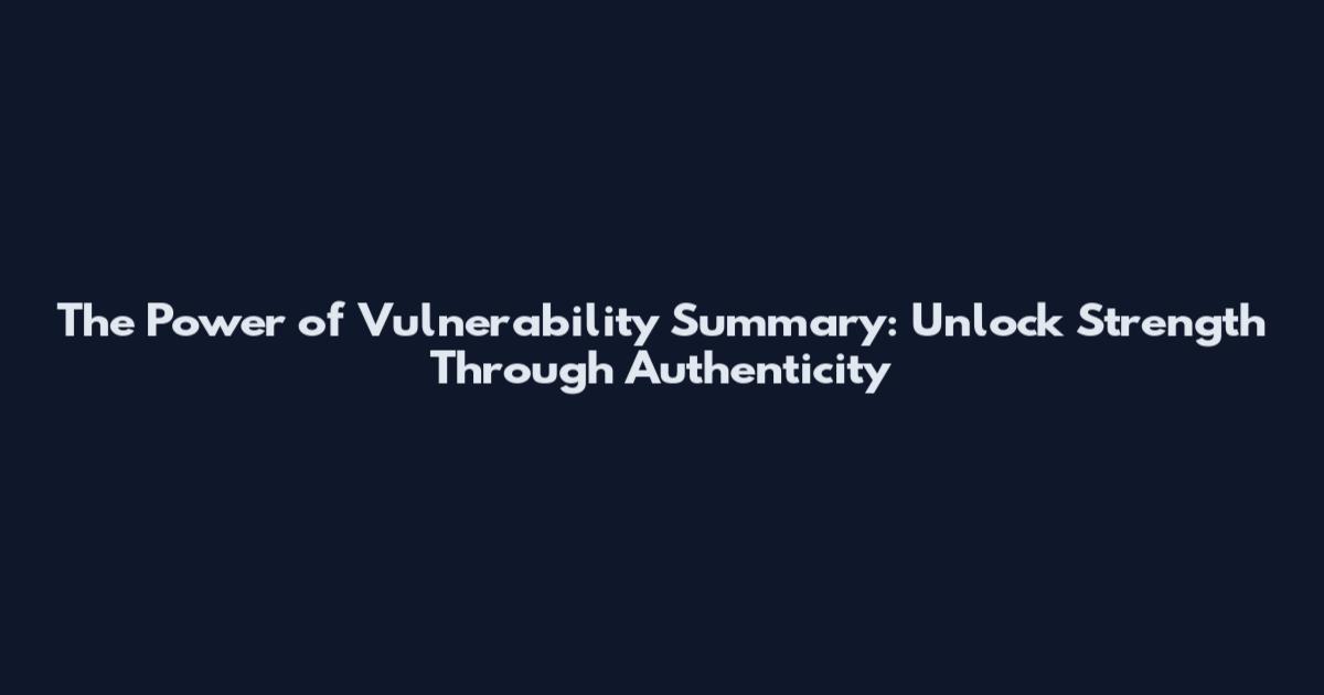 The Power of Vulnerability Summary: Unlock Strength Through Authenticity